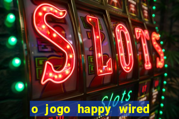 o jogo happy wired paga mesmo